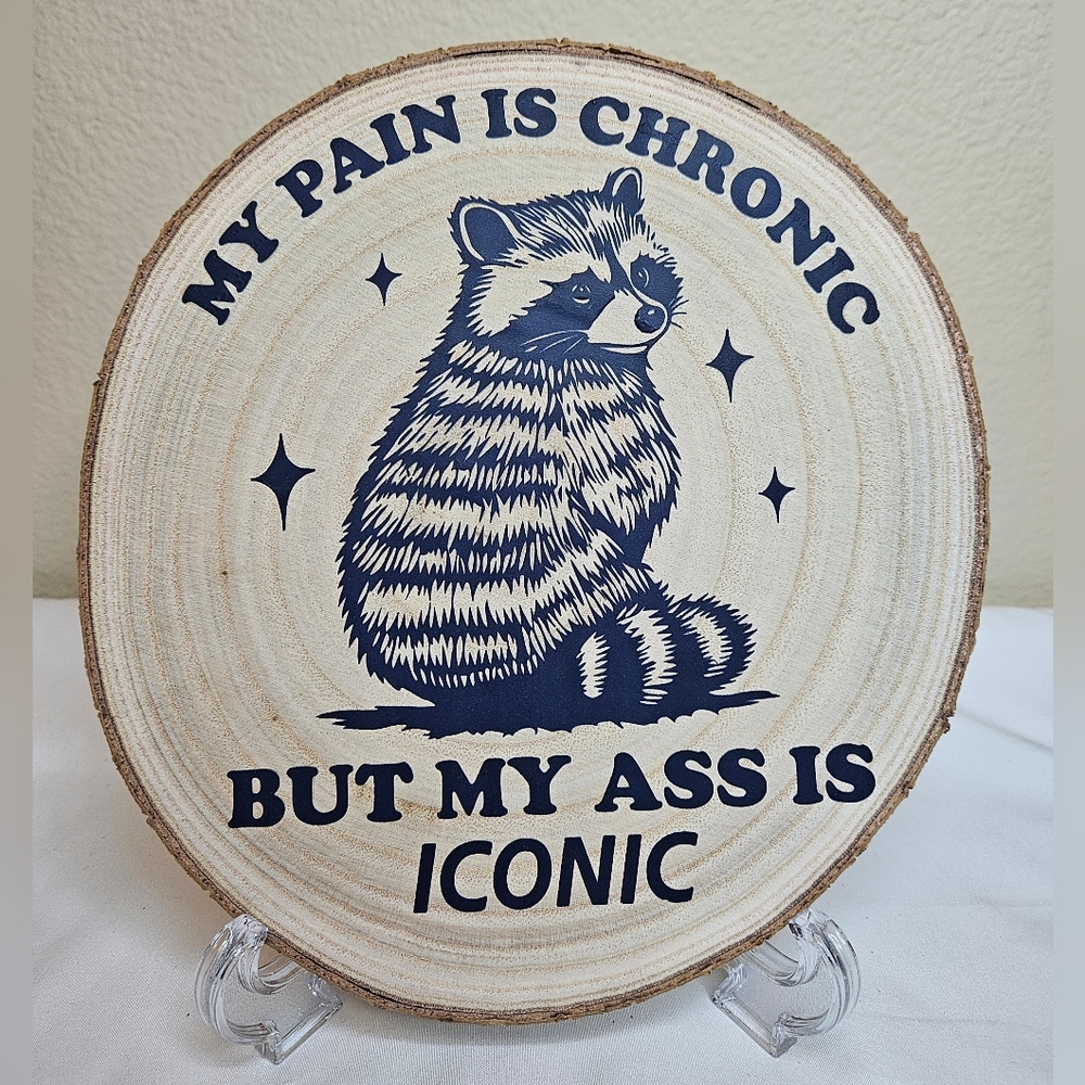 Handcrafted Wood Slice "My Pain Is Chronic But My A$$ Is Iconic" Raccoon Decor